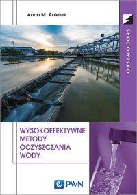 Wysokoefektywne metody oczyszczania wody. Autor: Anielak Anna M.. Dobreksiazki.pl Okładka książki Wysokoefektywne metody oczyszczania wody