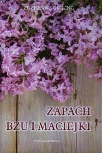 Zapach bzu i maciejki. Autor: Gigling Zdzisława. Dobreksiazki.pl Okładka książki Zapach bzu i maciejki