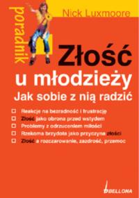 Złość u młodzieży Jak sobie z nią radzić. Autor: Luxmoore Nick. Dobreksiazki.pl Okładka książki Złość u młodzieży Jak sobie z nią radzić