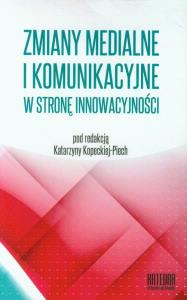 Zmiany medialne i komunikacyjne T.1. Autor: pod red. Katarzyna Kopecka-Piech. Dobreksiazki.pl Okładka książki Zmiany medialne i komunikacyjne T.1