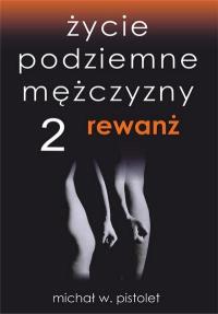 Życie podziemne mężczyzny 2 Rewanż. Autor: Pistolet Michał W.. Dobreksiazki.pl Okładka książki Życie podziemne mężczyzny 2 Rewanż