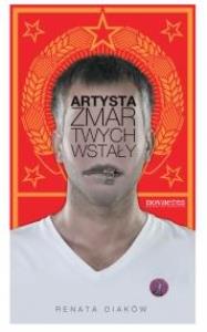 Artysta zmartwychwstały. Autor: Diaków Renata. Dobreksiazki.pl Okładka książki Artysta zmartwychwstały