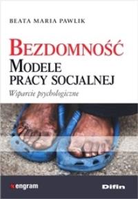 Bezdomność Modele pracy socjalnej. Autor: Pawlik Beata Maria. Dobreksiazki.pl Okładka książki Bezdomność Modele pracy socjalnej