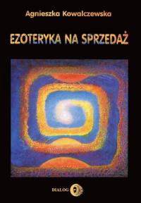 Ezoteryka na sprzedaż. Autor: Kowalczewska Agnieszka. Dobreksiazki.pl Okładka książki Ezoteryka na sprzedaż