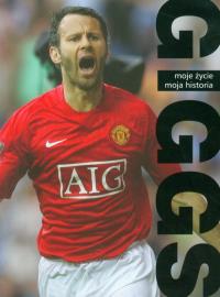 Giggs. Moje życie. Moja historia. Autor: Giggs Ryan. Dobreksiazki.pl Okładka książki Giggs. Moje życie. Moja historia