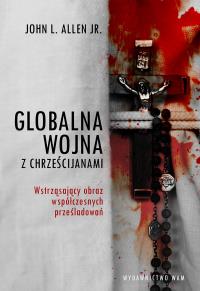 Globalna wojna z Chrześcijanami. Autor: Allen John JR.. Dobreksiazki.pl Okładka książki Globalna wojna z Chrześcijanami