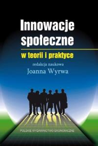 Innowacje społeczne w teorii i praktyce. Autor: Wyrwa Joanna. Dobreksiazki.pl Okładka książki Innowacje społeczne w teorii i praktyce