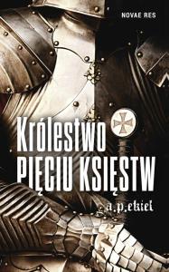 Królestwo Pięciu Księstw. Autor: Ekiel A.P.. Dobreksiazki.pl Okładka książki Królestwo Pięciu Księstw