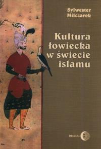 Kultura łowiecka w świecie islamu. Autor: Milczarek Sylwester. Dobreksiazki.pl Okładka książki Kultura łowiecka w świecie islamu