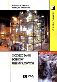 Oczyszczanie ścieków przemysłowych. Autor: Bartkiewicz Bronisław, Umiejewska Katarzyna. Dobreksiazki.pl Okładka książki Oczyszczanie ścieków przemysłowych