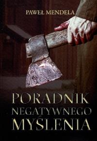 Poradnik negatywnego myślenia. Autor: Mendela Paweł. Dobreksiazki.pl Okładka książki Poradnik negatywnego myślenia