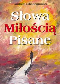 Słowa pisane miłością. Autor: Andrzej Nikodemowicz. Dobreksiazki.pl Okładka książki Słowa pisane miłością