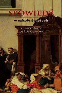 Spowiedź w szkole świętych. Autor: Longchamp Max Huot. Dobreksiazki.pl Okładka książki Spowiedź w szkole świętych
