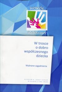 W trosce o dobro współczesnego dziecka. Autor: Praca zbiorowa. Dobreksiazki.pl Okładka książki W trosce o dobro współczesnego dziecka