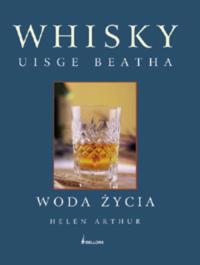 Whisky Uisge beatha Woda życia. Autor: Arthur Helen. Dobreksiazki.pl Okładka książki Whisky Uisge beatha Woda życia