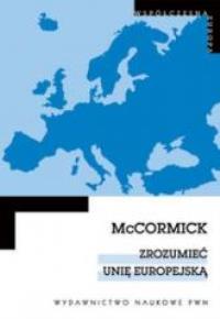 Zrozumieć Unię Europejską. Autor: McCormick John. Dobreksiazki.pl Okładka książki Zrozumieć Unię Europejską