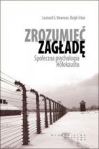 Zrozumieć zagładę. Społ. psychologia Holokaustu. Autor: Leonard S. Newman, Ralph Erber. Dobreksiazki.pl Okładka książki Zrozumieć zagładę. Społ. psychologia Holokaustu