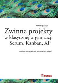 Zwinne projekty w klasycznej organizacji Scrum ... Autor: Henning Wolf. Dobreksiazki.pl Okładka książki Zwinne projekty w klasycznej organizacji Scrum ..