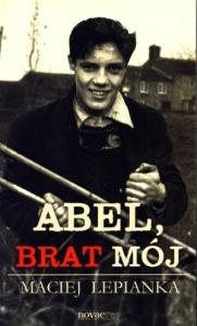 Abel, brat mój. Autor: Maciej Lepianka. Dobreksiazki.pl Okładka książki Abel, brat mój