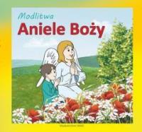 Aniele Boży. Autor: praca zbiorowa. Dobreksiazki.pl Okładka książki Aniele Boży