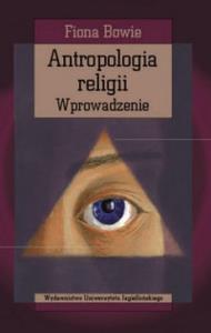 Antropologia religii. Wprowadzenie. Autor: Bowie Fiona. Dobreksiazki.pl Okładka książki Antropologia religii. Wprowadzenie