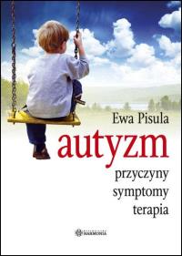 Autyzm - Przyczyny, symptomy, terapia. Autor: Pisula Ewa. Dobreksiazki.pl Okładka książki Autyzm - Przyczyny, symptomy, terapia