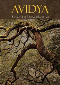 Avidya. Autor: Zbigniew Janczukowicz. Dobreksiazki.pl Okładka książki Avidya