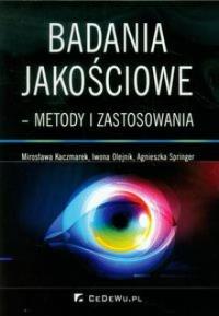 Badania jakościowe metody i zastosowania. Autor: Kaczmarek Mirosława, Olejnik Iwona, Springer Agnieszka. Dobreksiazki.pl Okładka książki Badania jakościowe metody i zastosowania