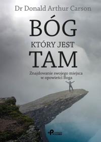 Bóg, który jest tam. Autor: Carson Donald Arthur. Dobreksiazki.pl Okładka książki Bóg, który jest tam
