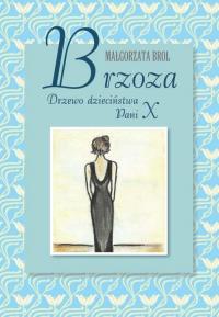 Brzoza. Drzewo dzieciństwa Pani X. Autor: Brol Małgorzata. Dobreksiazki.pl Okładka książki Brzoza. Drzewo dzieciństwa Pani X