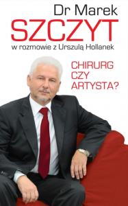 Chirurg czy artysta?. Autor: dr Marek Szczyt, Urszula Hollanek. Dobreksiazki.pl Okładka książki Chirurg czy artysta?