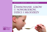 Dawkowanie leków u noworodków, dzieci i młodzieży. Autor: Bożkowa Krystyna, Kamińska Ewa. Dobreksiazki.pl Okładka książki Dawkowanie leków u noworodków, dzieci i młodzieży