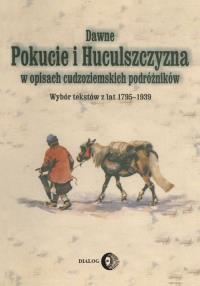 Dawne Pokucie i Huculszczyzna w opisach cudzoziemskich podróżników. Autor: Praca zbiorowa. Dobreksiazki.pl Okładka książki Dawne Pokucie i Huculszczyzna w opisach cudzoziemskich podróżników