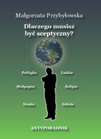 Dlaczego musisz być sceptyczny? Antyporadnik. Autor: Przybyłowska Małgorzata. Dobreksiazki.pl Okładka książki Dlaczego musisz być sceptyczny? Antyporadnik