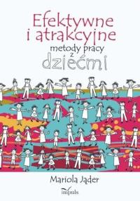 Efektywne i atrakcyjne metody pracy z dziećmi. Autor: Jąder Mariola. Dobreksiazki.pl Okładka książki Efektywne i atrakcyjne metody pracy z dziećmi