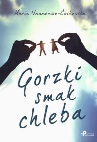 Gorzki smak chleba. Autor: Naumowicz-Ćwikowska Maria. Dobreksiazki.pl Okładka książki Gorzki smak chleba