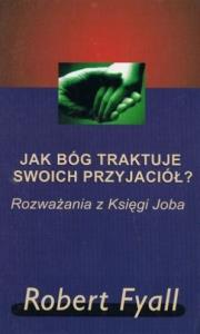 Jak Bóg traktuje swoich przyjaciół?. Autor: Robert Fyll. Dobreksiazki.pl Okładka książki Jak Bóg traktuje swoich przyjaciół?