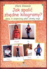 Jak spalić zbędne kilogramy? Iskra, 4-stopniowy... Autor: Chris Downie. Dobreksiazki.pl Okładka książki Jak spalić zbędne kilogramy? Iskra, 4-stopniowy..