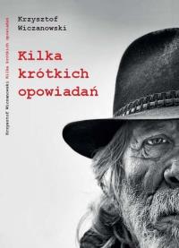 Kilka krótkich opowiadań.. Autor: Wiczanowski Krzysztof. Dobreksiazki.pl Okładka książki Kilka krótkich opowiadań.
