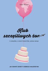 Klub szczęśliwych żon. Autor: Fawn Weaver. Dobreksiazki.pl Okładka książki Klub szczęśliwych żon