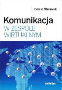 Komunikacja w zespole wirtualnym DIFIN. Autor: Stefaniuk Tomasz. Dobreksiazki.pl Okładka książki Komunikacja w zespole wirtualnym DIFIN