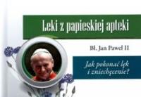 Leki z papieskiej apteki. Jak pokonać lęk. Autor: Jan Paweł II. Dobreksiazki.pl Okładka książki Leki z papieskiej apteki. Jak pokonać lęk