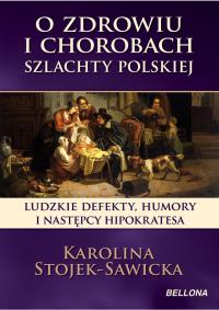 O zdrowiu i chorobach szlachty polskiej. Autor: Stojek-Sawicka Karolina. Dobreksiazki.pl Okładka książki O zdrowiu i chorobach szlachty polskiej