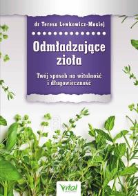Odmładzające zioła. Autor: Dr.Teresa Lewkowicz- Mosiej. Dobreksiazki.pl Okładka książki Odmładzające zioła
