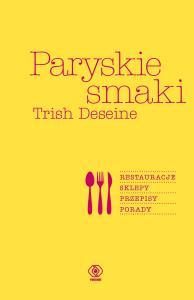 Paryskie smaki. Autor: Deseine Trish. Dobreksiazki.pl Okładka książki Paryskie smaki