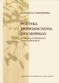 Poetyka doświadczenia duchowego. Autor: Lubaszewska Antonina. Dobreksiazki.pl Okładka książki Poetyka doświadczenia duchowego