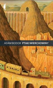 Ptaki Wierchowiny. Wariacje na temat dni ostatnich. Autor: Ádám Bodor. Dobreksiazki.pl Okładka książki Ptaki Wierchowiny. Wariacje na temat dni ostatnich