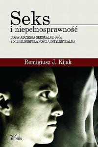 Seks i niepełnosprawność - doświadczenia seks.2009. Autor: Remigiusz J. Kijak. Dobreksiazki.pl Okładka książki Seks i niepełnosprawność - doświadczenia seks.2009