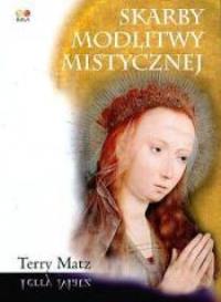 Skarby modlitwy mistycznej. Autor: Matz Terry. Dobreksiazki.pl Okładka książki Skarby modlitwy mistycznej