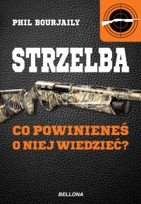 Strzelba. Co powinieneś o niej wiedzieć?. Autor: Bourjally Phil. Dobreksiazki.pl Okładka książki Strzelba. Co powinieneś o niej wiedzieć?